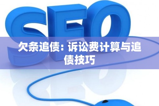 欠条追债: 诉讼费计算与追债技巧