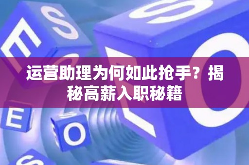 运营助理为何如此抢手？揭秘高薪入职秘籍