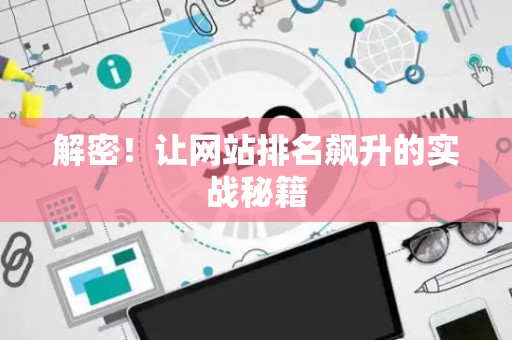 解密！让网站排名飙升的实战秘籍